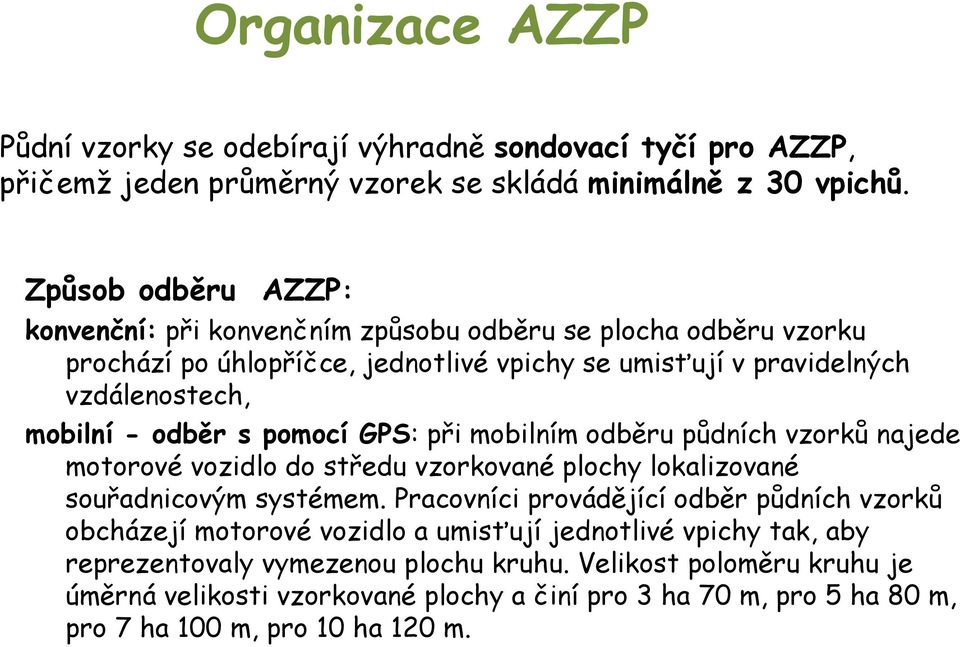 s pomocí GPS: při mobilním odběru půdních vzorků najede motorové vozidlo do středu vzorkované plochy lokalizované souřadnicovým systémem.