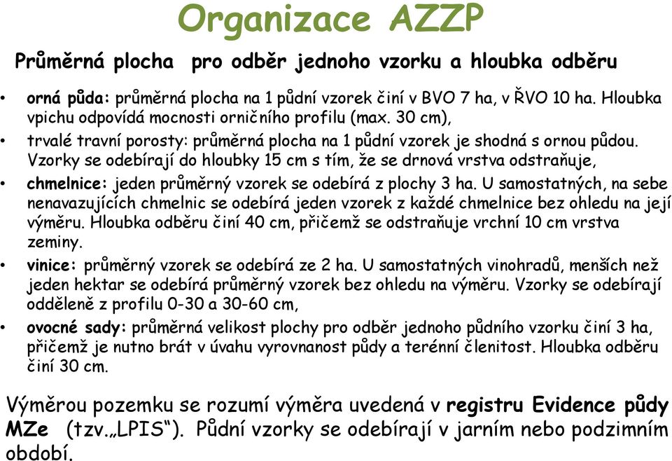 Vzorky se odebírají do hloubky 15 cm s tím, že se drnová vrstva odstraňuje, chmelnice: jeden průměrný vzorek se odebírá z plochy 3 ha.