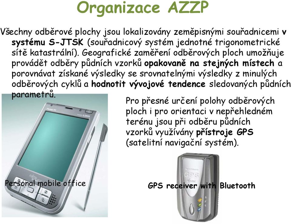 Geografické zaměření odběrových ploch umožňuje provádět odběry půdních vzorků opakovaně na stejných místech a porovnávat získané výsledky se srovnatelnými