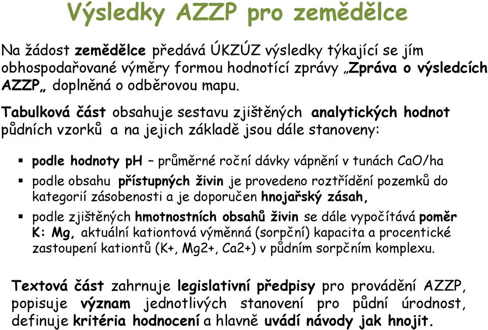 přístupných živin je provedeno roztřídění pozemků do kategorií zásobenosti a je doporučen hnojařský zásah, podle zjištěných hmotnostních obsahů živin se dále vypočítává poměr K: Mg, aktuální