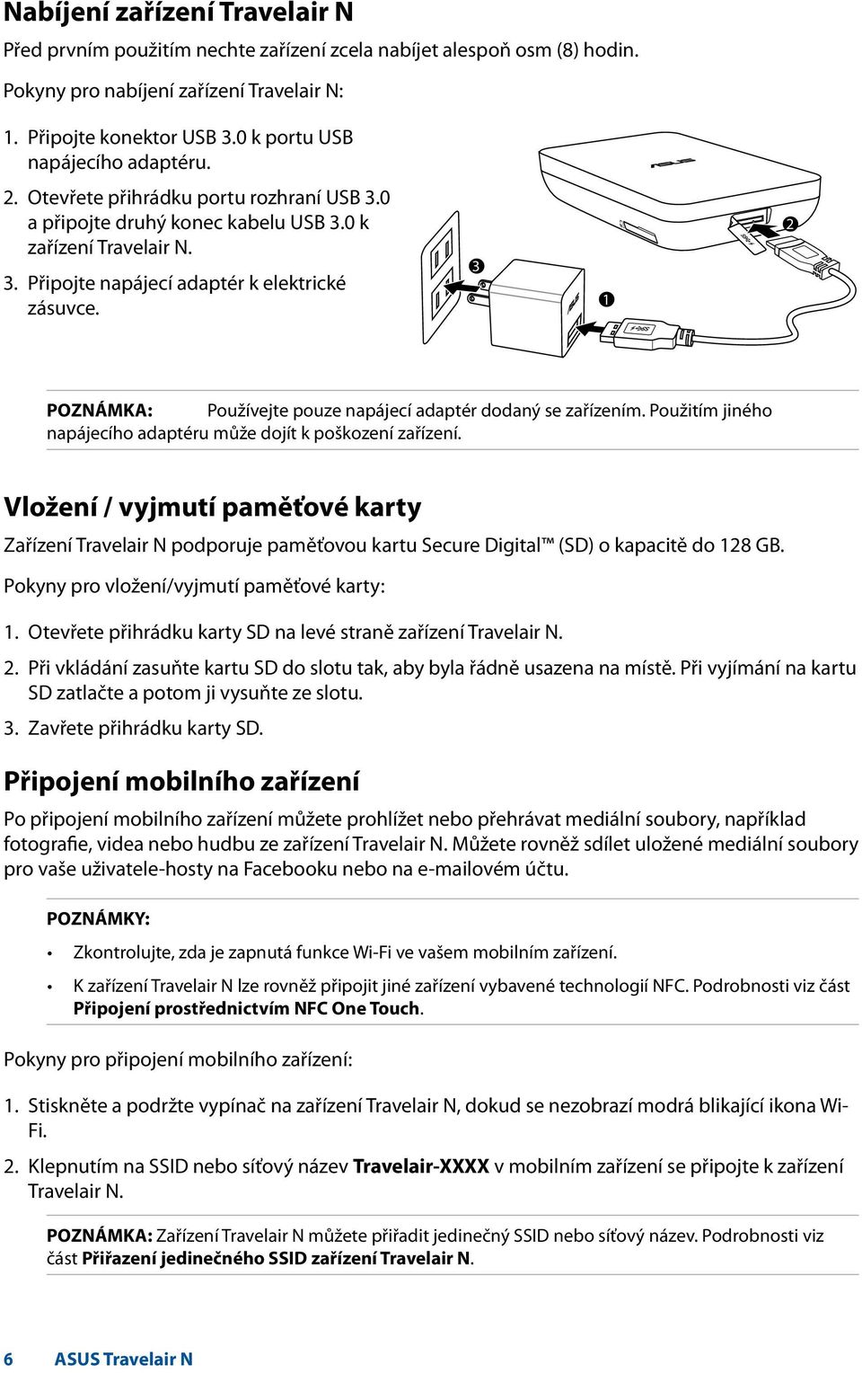 3 1 2 POZNÁMKA: Používejte pouze napájecí adaptér dodaný se zařízením. Použitím jiného napájecího adaptéru může dojít k poškození zařízení.