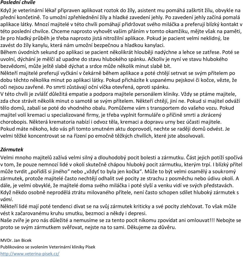 Chceme naprosto vyhovět vašim přáním v tomto okamžiku, mějte však na paměti, že pro hladký průběh je třeba naprosto jistá nitrožilní aplikace.