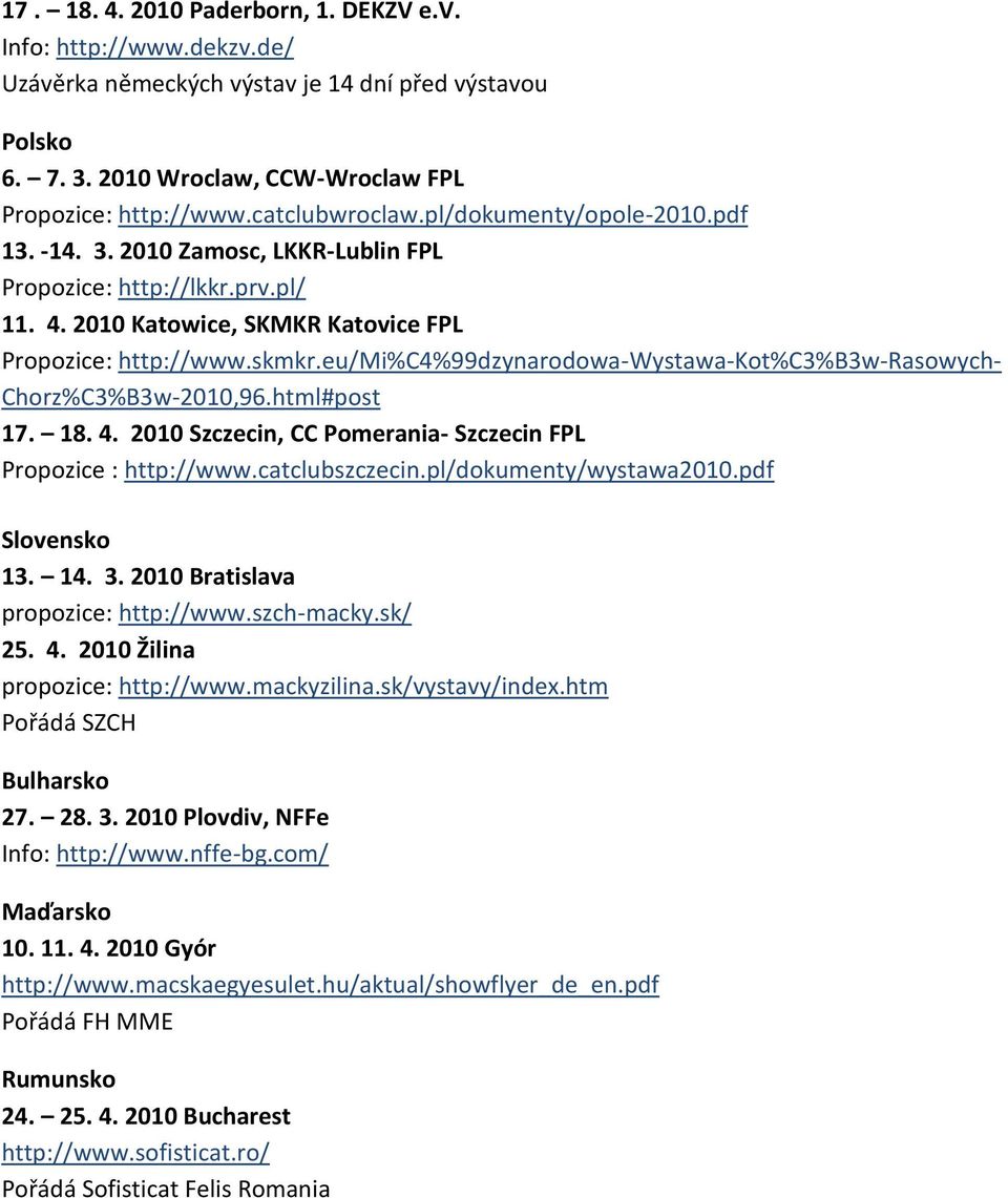 eu/mi%c4%99dzynarodowa-wystawa-kot%c3%b3w-rasowych- Chorz%C3%B3w-2010,96.html#post 17. 18. 4. 2010 Szczecin, CC Pomerania- Szczecin FPL Propozice : http://www.catclubszczecin.pl/dokumenty/wystawa2010.