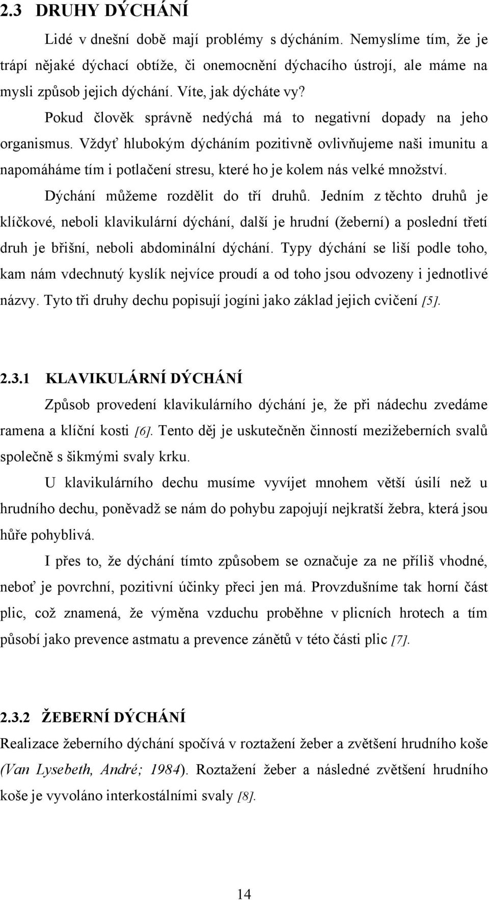 Vţdyť hlubokým dýcháním pozitivně ovlivňujeme naši imunitu a napomáháme tím i potlačení stresu, které ho je kolem nás velké mnoţství. Dýchání můţeme rozdělit do tří druhů.