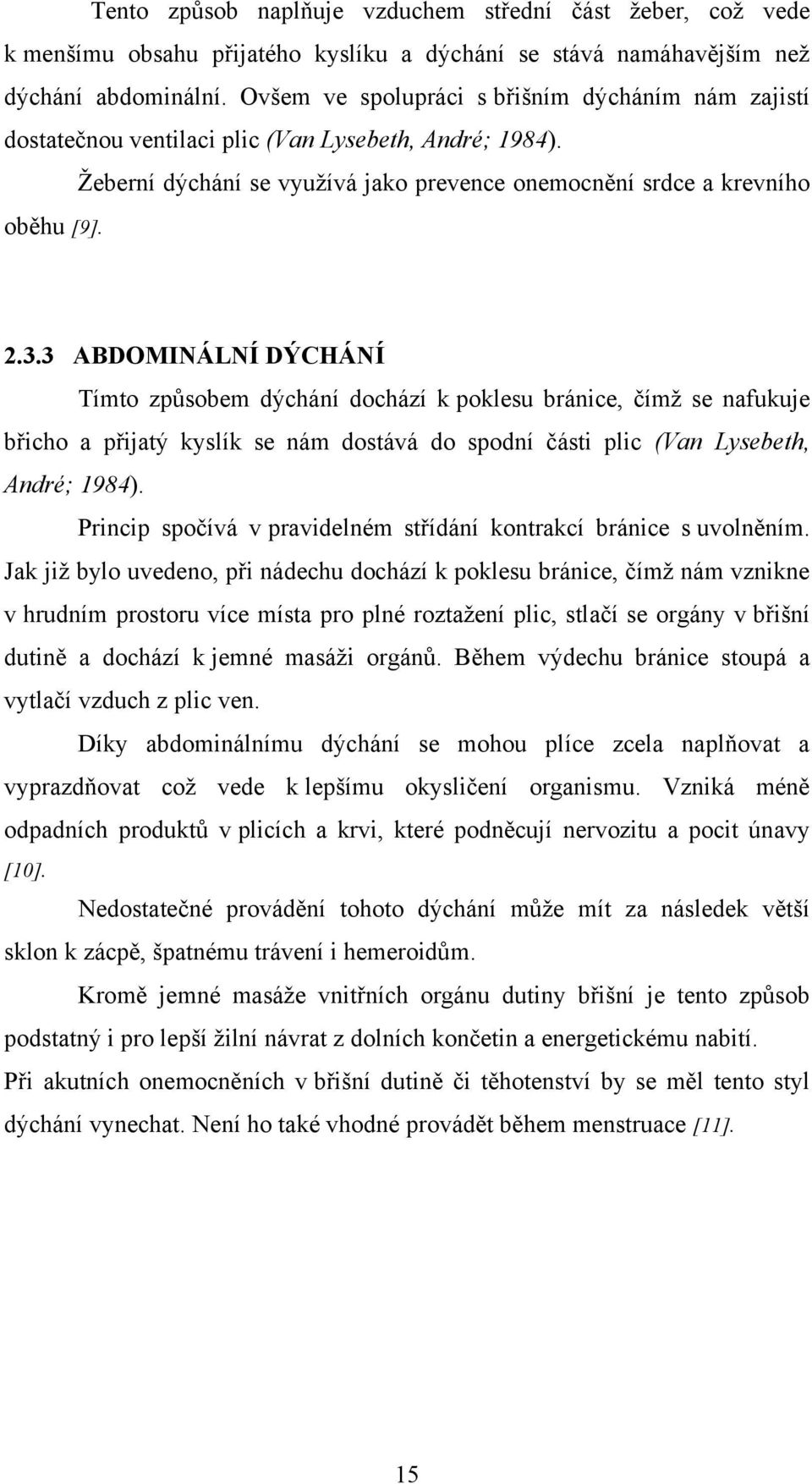 3 ABDOMINÁLNÍ DÝCHÁNÍ Tímto způsobem dýchání dochází k poklesu bránice, čímţ se nafukuje břicho a přijatý kyslík se nám dostává do spodní části plic (Van Lysebeth, André; 1984).