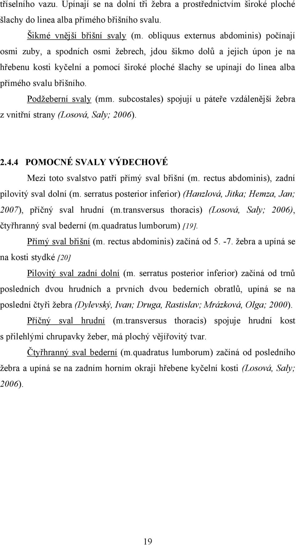 svalu břišního. Podţeberní svaly (mm. subcostales) spojují u páteře vzdálenější ţebra z vnitřní strany (Losová, Saly; 2006). 2.4.