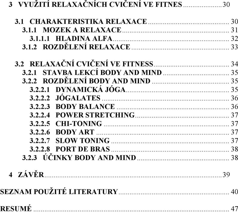 .. 35 3.2.2.2 JÓGALATES... 36 3.2.2.3 BODY BALANCE... 36 3.2.2.4 POWER STRETCHING... 37 3.2.2.5 CHI-TONING... 37 3.2.2.6 BODY ART... 37 3.2.2.7 SLOW TONING.