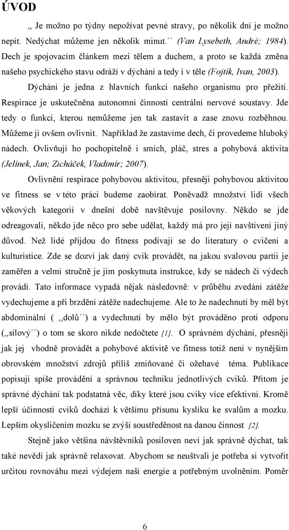 Dýchání je jedna z hlavních funkcí našeho organismu pro přeţití. Respirace je uskutečněna autonomní činností centrální nervové soustavy.