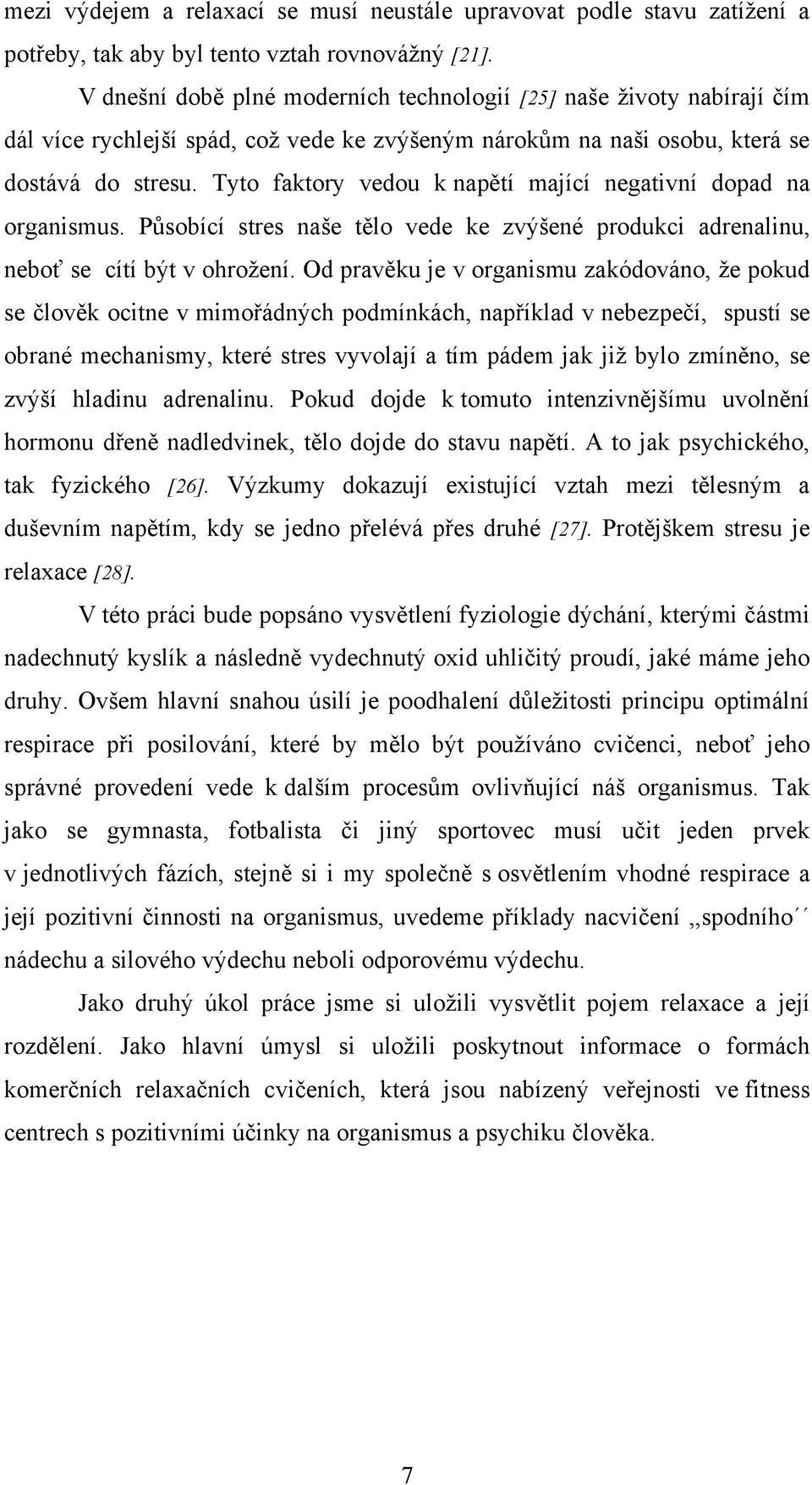 Tyto faktory vedou k napětí mající negativní dopad na organismus. Působící stres naše tělo vede ke zvýšené produkci adrenalinu, neboť se cítí být v ohroţení.