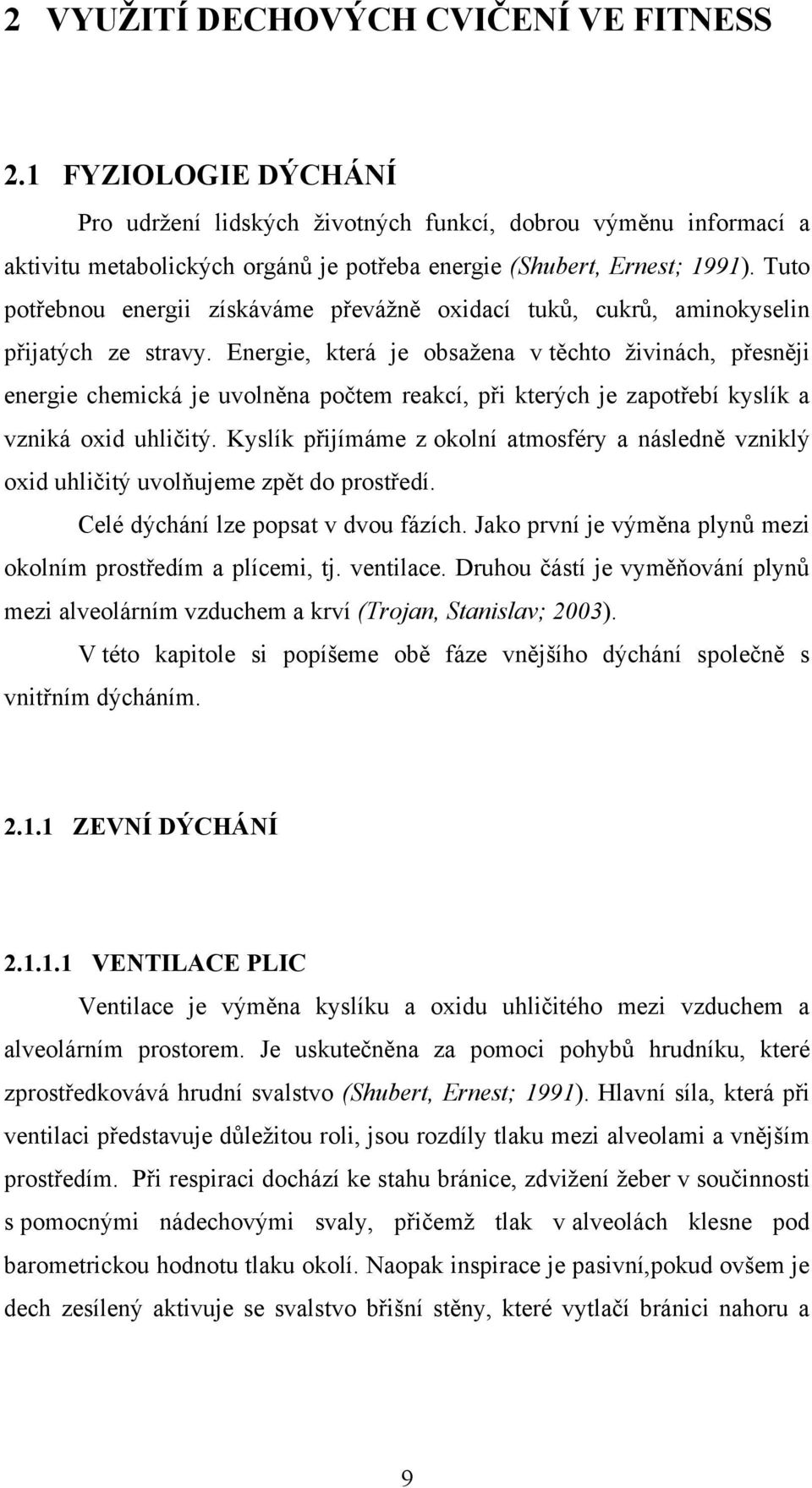 Energie, která je obsaţena v těchto ţivinách, přesněji energie chemická je uvolněna počtem reakcí, při kterých je zapotřebí kyslík a vzniká oxid uhličitý.