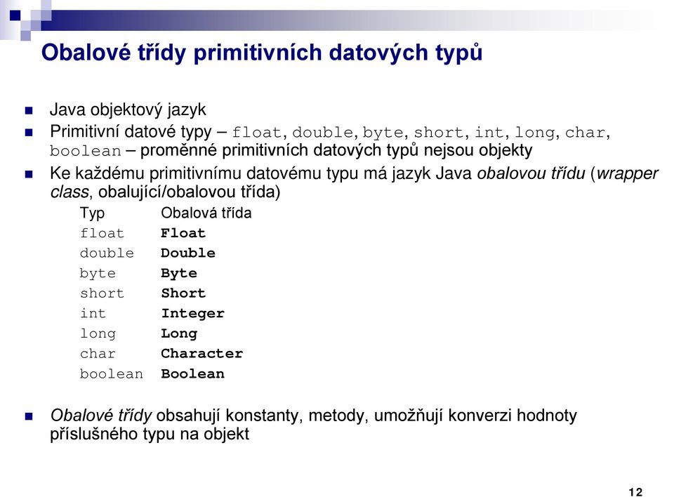 třídu (wrapper class, obalující/obalovou třída) Typ Obalová třída float Float double Double byte Byte short Short int Integer