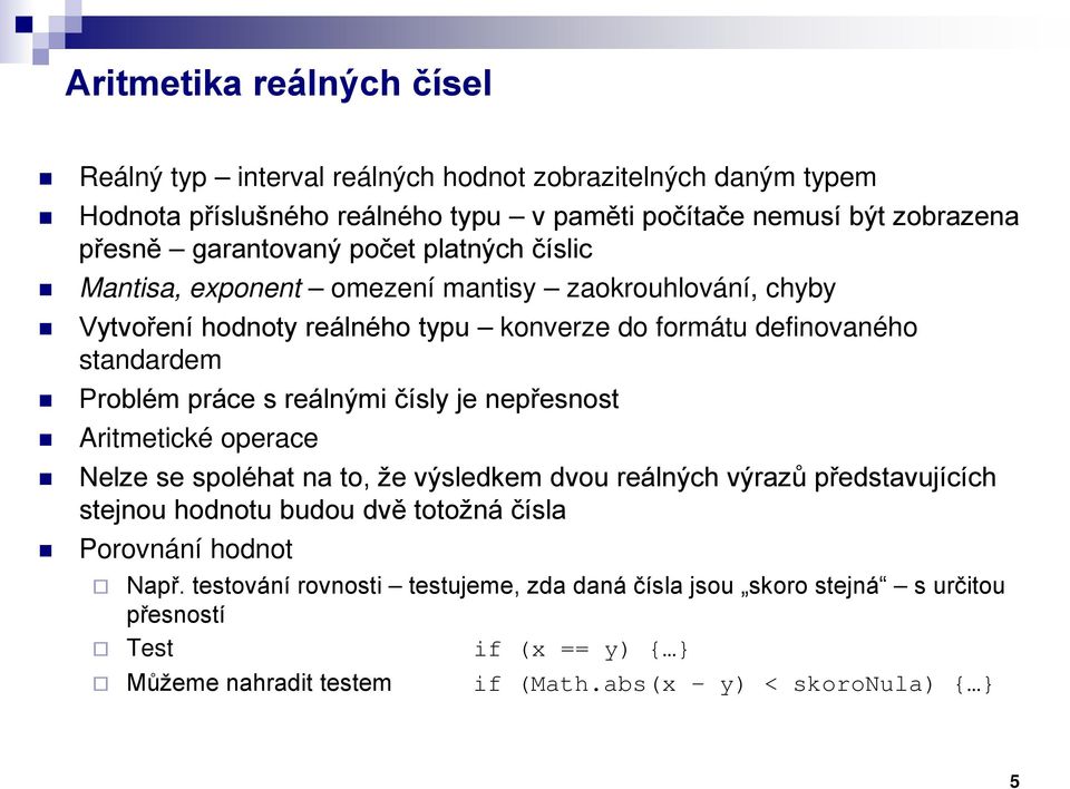 práce s reálnými čísly je nepřesnost Aritmetické operace Nelze se spoléhat na to, že výsledkem dvou reálných výrazů představujících stejnou hodnotu budou dvě totožná čísla