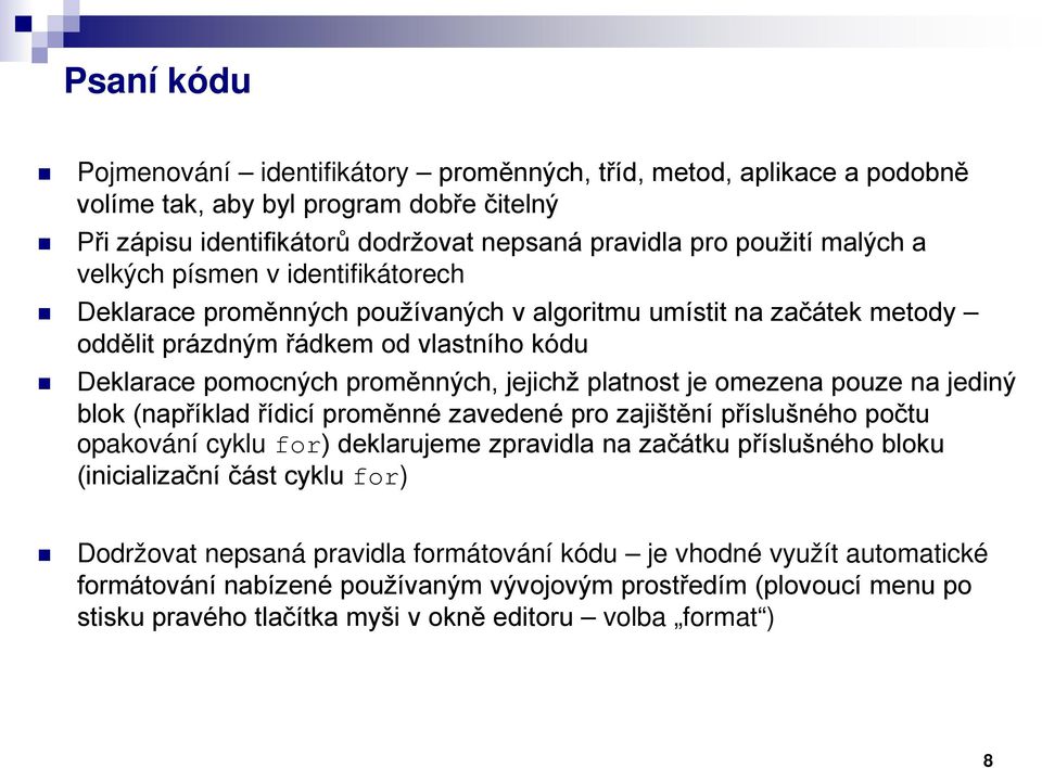 omezena pouze na jediný blok (například řídicí proměnné zavedené pro zajištění příslušného počtu opakování cyklu for) deklarujeme zpravidla na začátku příslušného bloku (inicializační část cyklu for)