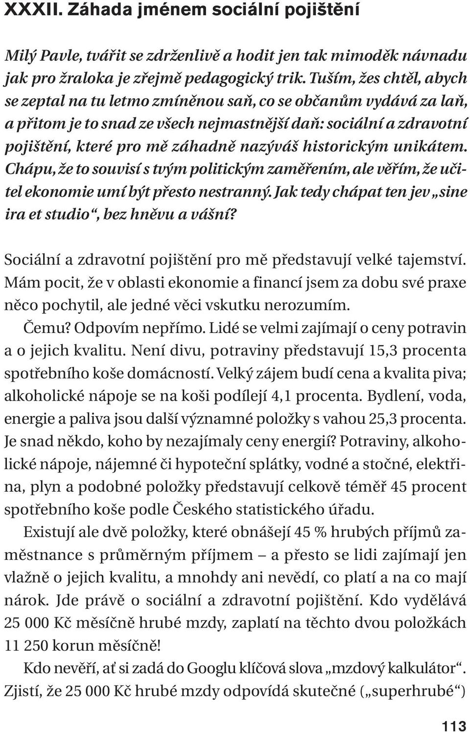 historickým unikátem. Chápu, že to souvisí s tvým politickým zaměřením, ale věřím, že učitel ekonomie umí být přesto nestranný. Jak tedy chápat ten jev sine ira et studio, bez hněvu a vášní?