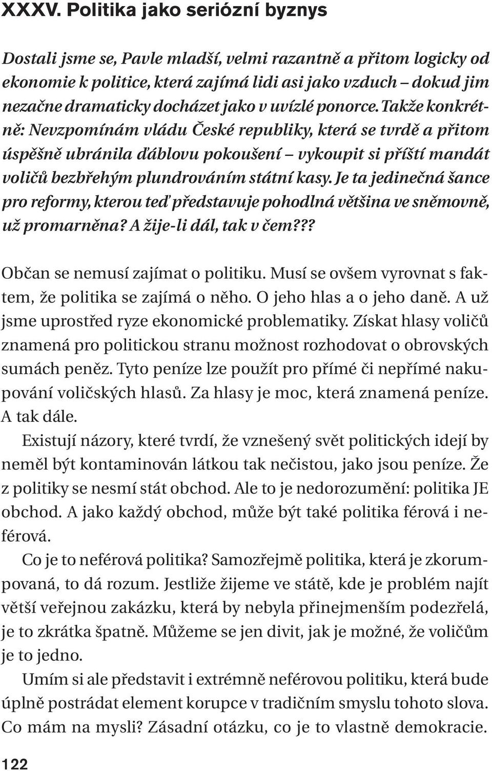 Je ta jedinečná šance pro reformy, kterou teď představuje pohodlná většina ve sněmovně, už promarněna? A žije-li dál, tak v čem??? Občan se nemusí zajímat o politiku.