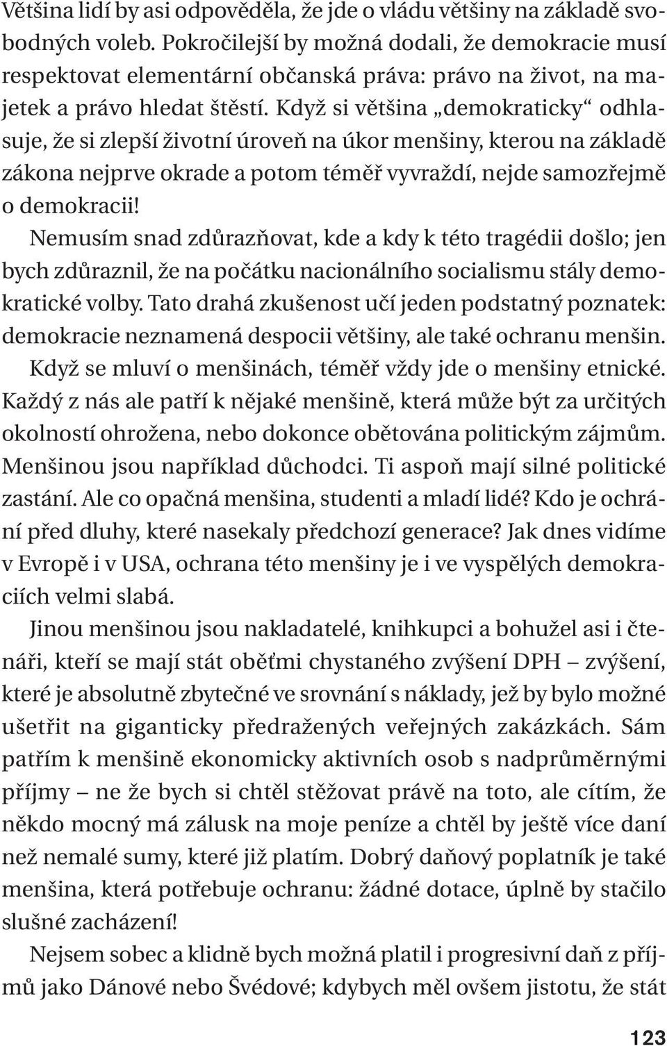 Když si většina demokraticky odhlasuje, že si zlepší životní úroveň na úkor menšiny, kterou na základě zákona nejprve okrade a potom téměř vyvraždí, nejde samozřejmě o demokracii!