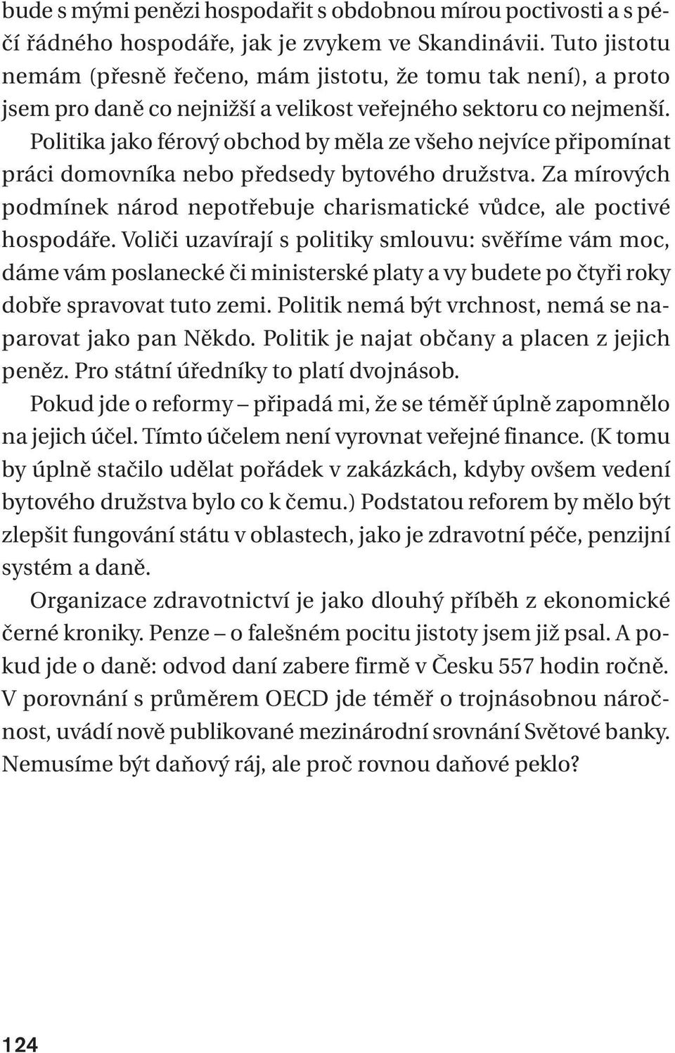 Politika jako férový obchod by měla ze všeho nejvíce připomínat práci domovníka nebo předsedy bytového družstva. Za mírových podmínek národ nepotřebuje charismatické vůdce, ale poctivé hospodáře.