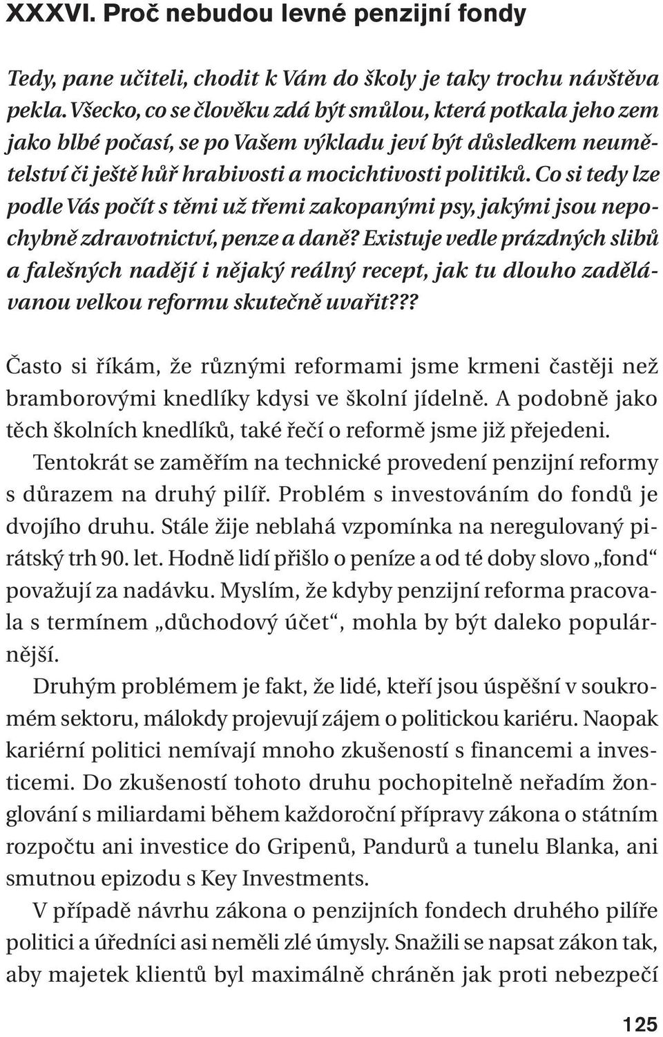 Co si tedy lze podle Vás počít s těmi už třemi zakopanými psy, jakými jsou nepochybně zdravotnictví, penze a daně?