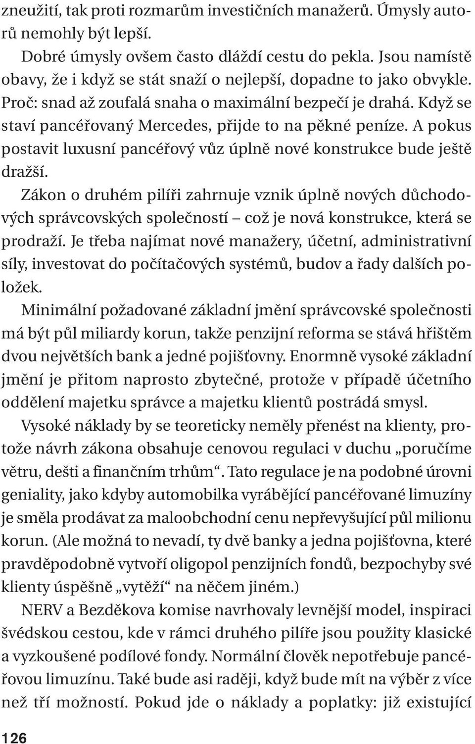 Když se staví pancéřovaný Mercedes, přijde to na pěkné peníze. A pokus postavit luxusní pancéřový vůz úplně nové konstrukce bude ještě dražší.