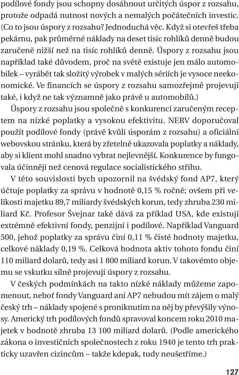 Úspory z rozsahu jsou například také důvodem, proč na světě existuje jen málo automobilek vyrábět tak složitý výrobek v malých sériích je vysoce neekonomické.