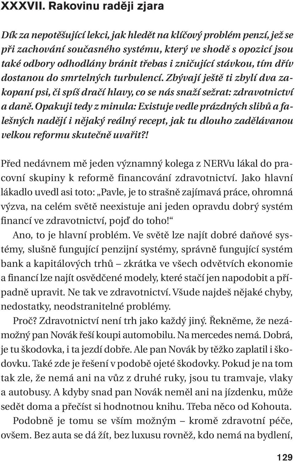 zničující stávkou, tím dřív dostanou do smrtelných turbulencí. Zbývají ještě ti zbylí dva zakopaní psi, či spíš dračí hlavy, co se nás snaží sežrat: zdravotnictví a daně.