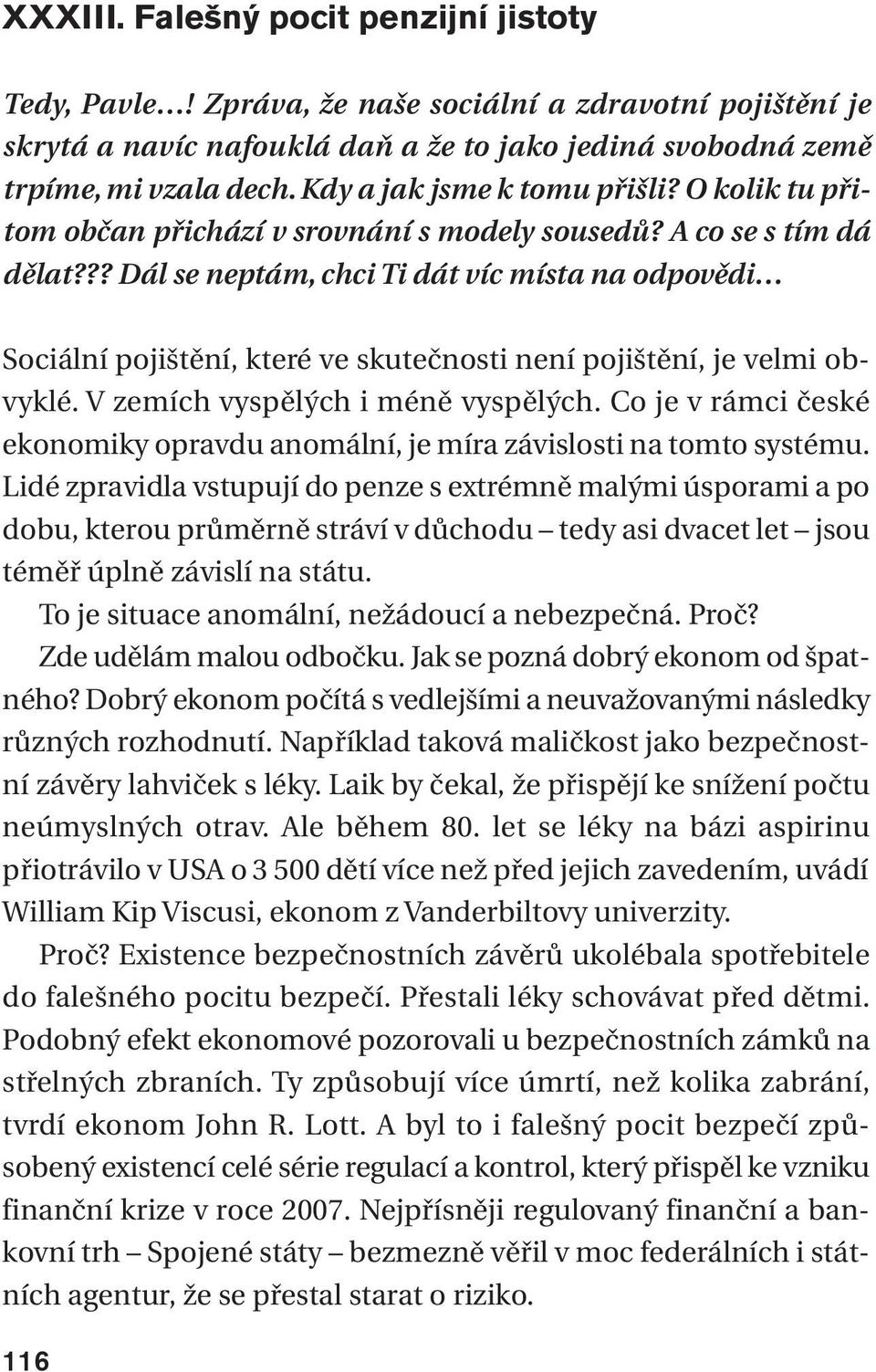 ?? Dál se neptám, chci Ti dát víc místa na odpovědi Sociální pojištění, které ve skutečnosti není pojištění, je velmi obvyklé. V zemích vyspělých i méně vyspělých.