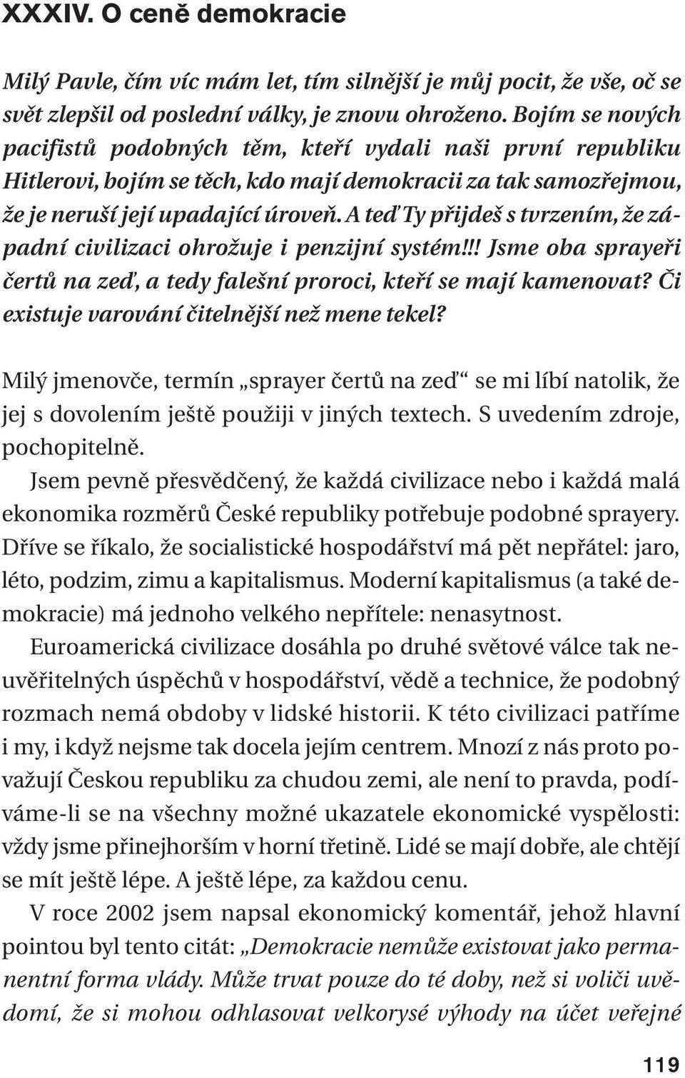 A teď Ty přijdeš s tvrzením, že západní civilizaci ohrožuje i penzijní systém!!! Jsme oba sprayeři čertů na zeď, a tedy falešní proroci, kteří se mají kamenovat?