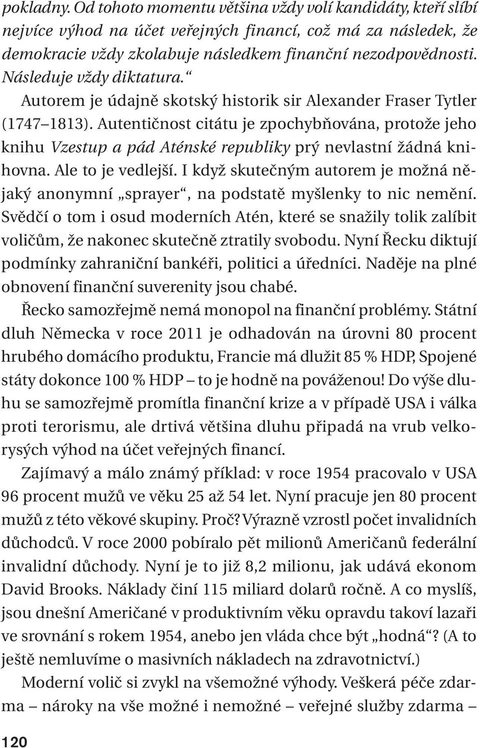 Autentičnost citátu je zpochybňována, protože jeho knihu Vzestup a pád Aténské republiky prý nevlastní žádná knihovna. Ale to je vedlejší.