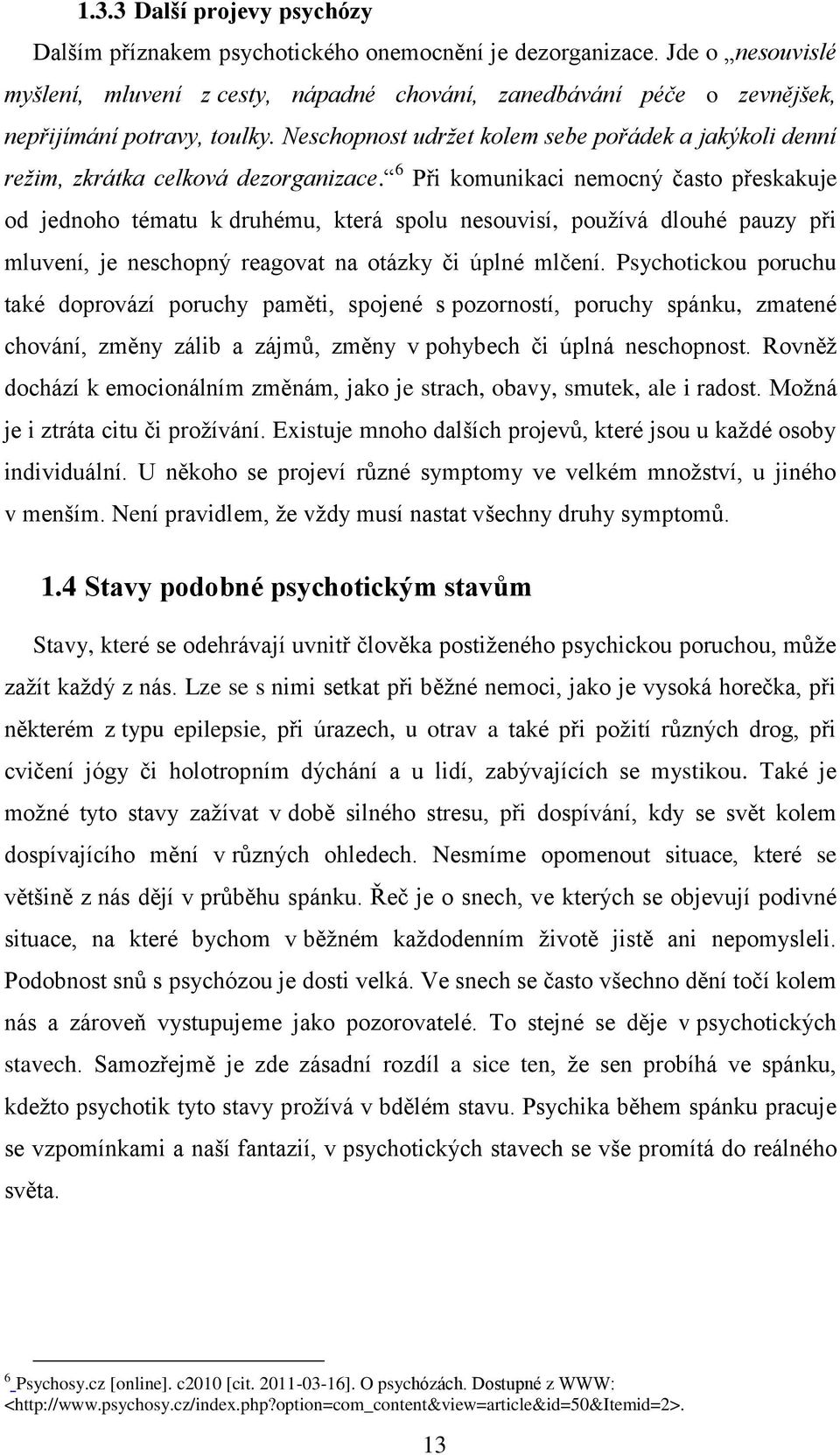 Neschopnost udržet kolem sebe pořádek a jakýkoli denní režim, zkrátka celková dezorganizace.