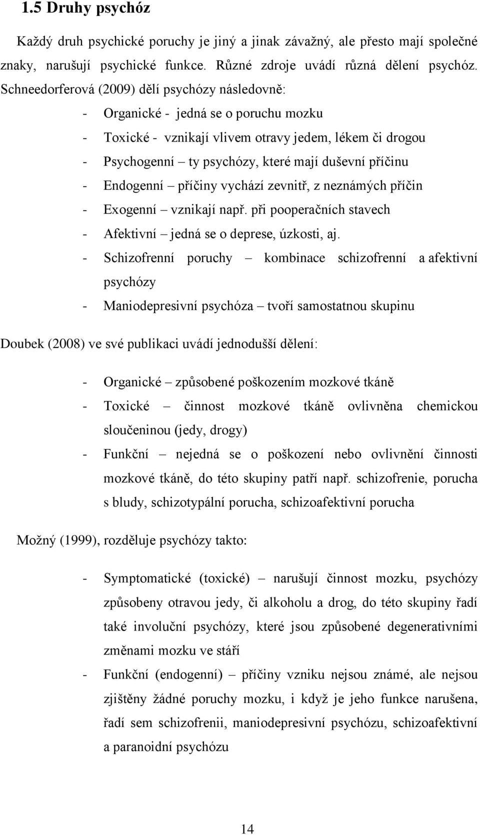 - Endogenní příčiny vychází zevnitř, z neznámých příčin - Exogenní vznikají např. při pooperačních stavech - Afektivní jedná se o deprese, úzkosti, aj.