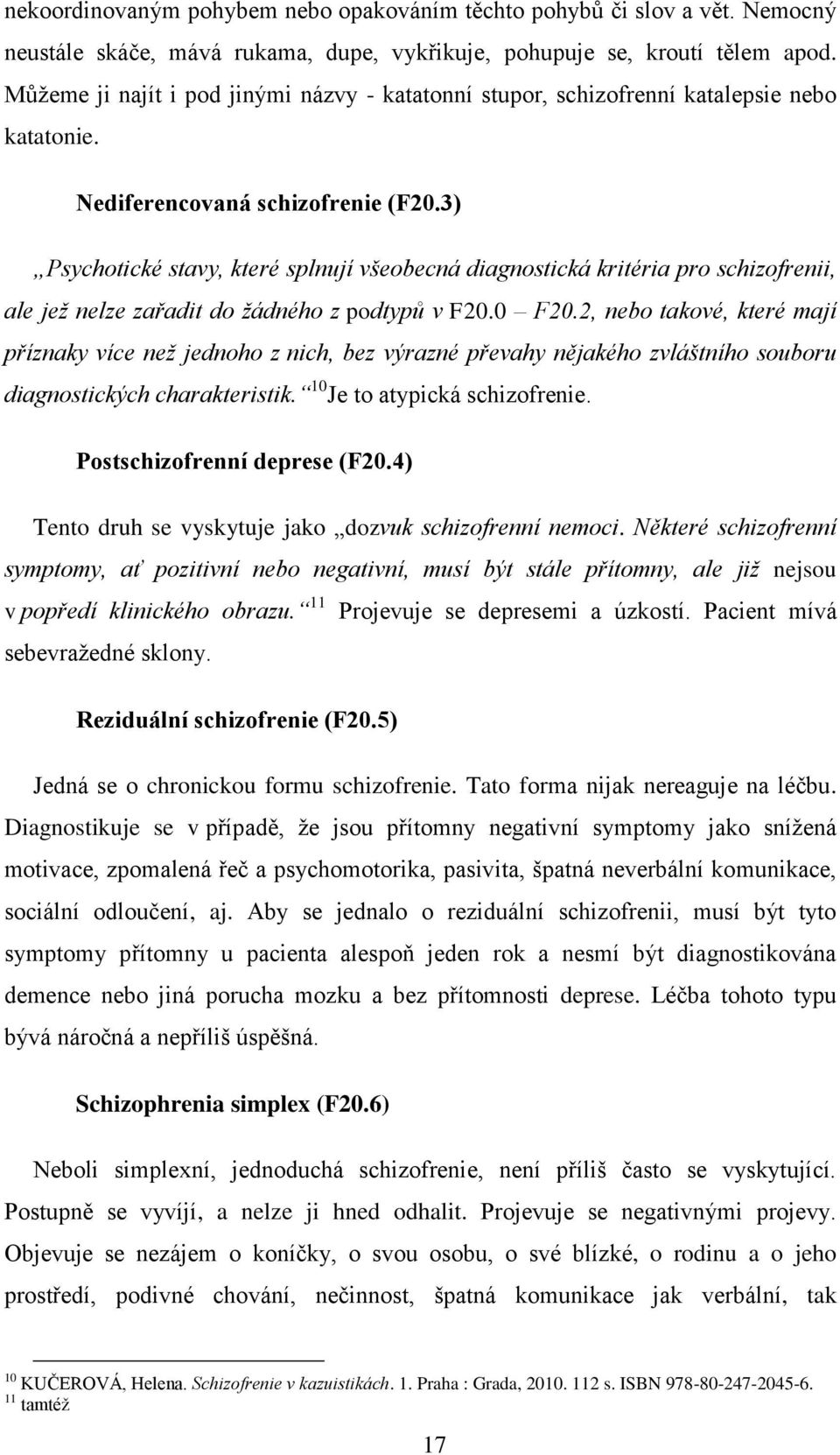3) Psychotické stavy, které splnují všeobecná diagnostická kritéria pro schizofrenii, ale jež nelze zařadit do žádného z podtypů v F20.0 F20.