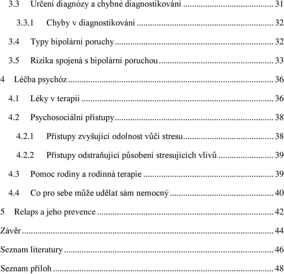 .. 38 4.2.2 Přístupy odstraňující působení stresujících vlivů... 39 4.3 Pomoc rodiny a rodinná terapie... 39 4.4 Co pro sebe můţe udělat sám nemocný.