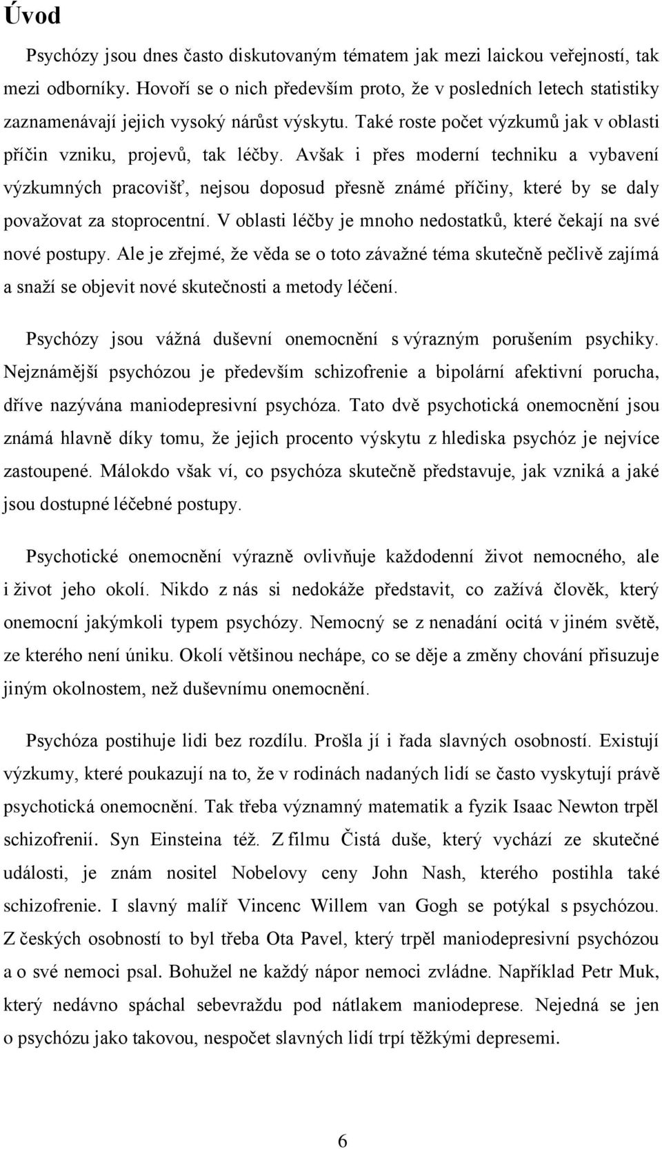 Avšak i přes moderní techniku a vybavení výzkumných pracovišť, nejsou doposud přesně známé příčiny, které by se daly povaţovat za stoprocentní.