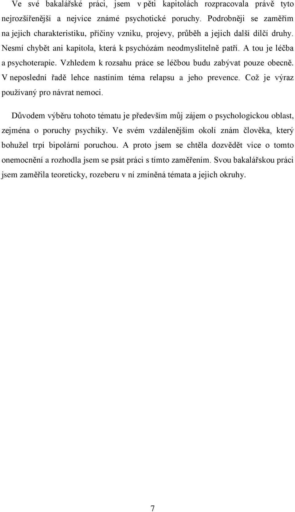 A tou je léčba a psychoterapie. Vzhledem k rozsahu práce se léčbou budu zabývat pouze obecně. V neposlední řadě lehce nastíním téma relapsu a jeho prevence. Coţ je výraz pouţívaný pro návrat nemoci.