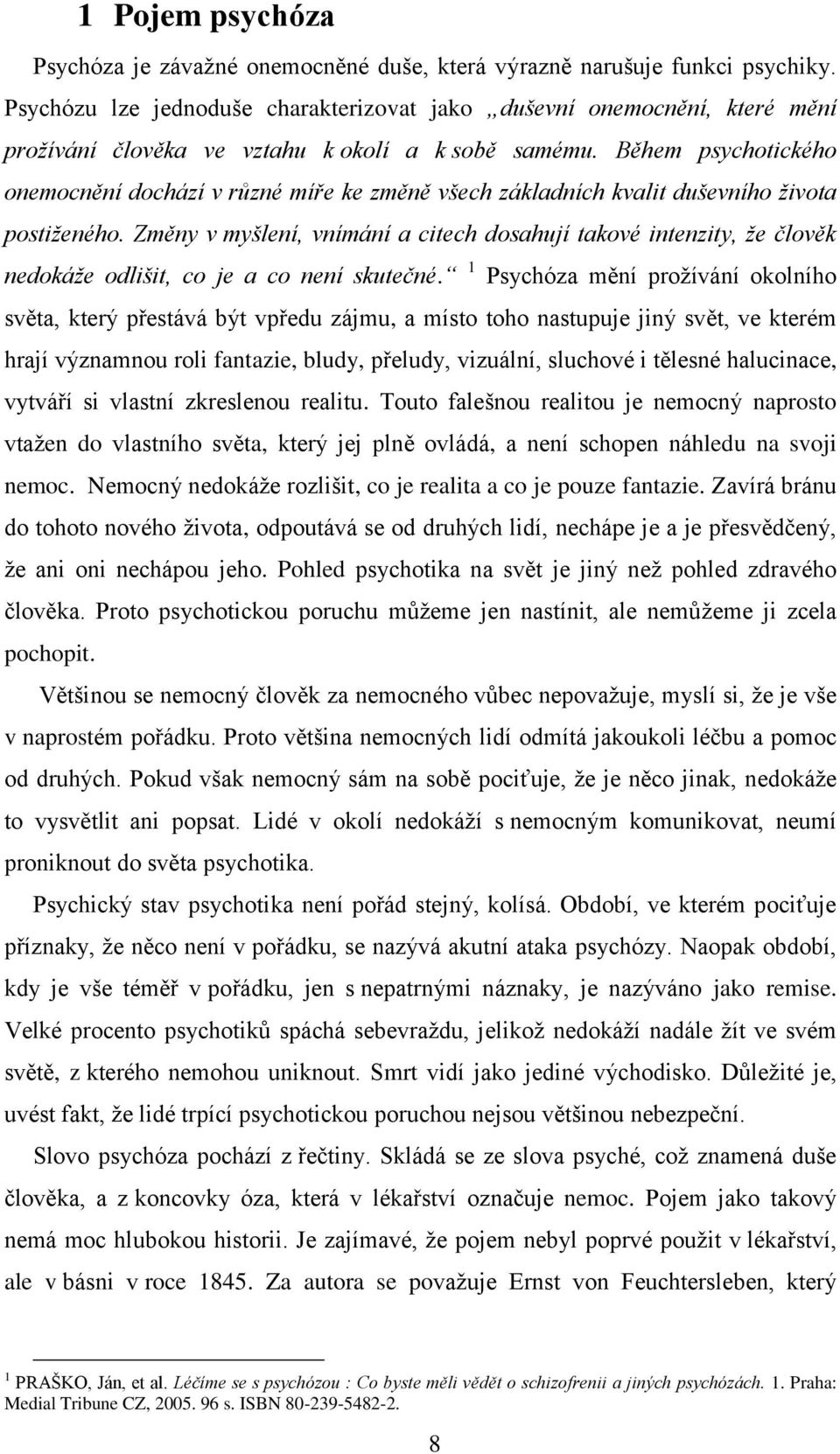 Během psychotického onemocnění dochází v různé míře ke změně všech základních kvalit duševního života postiženého.