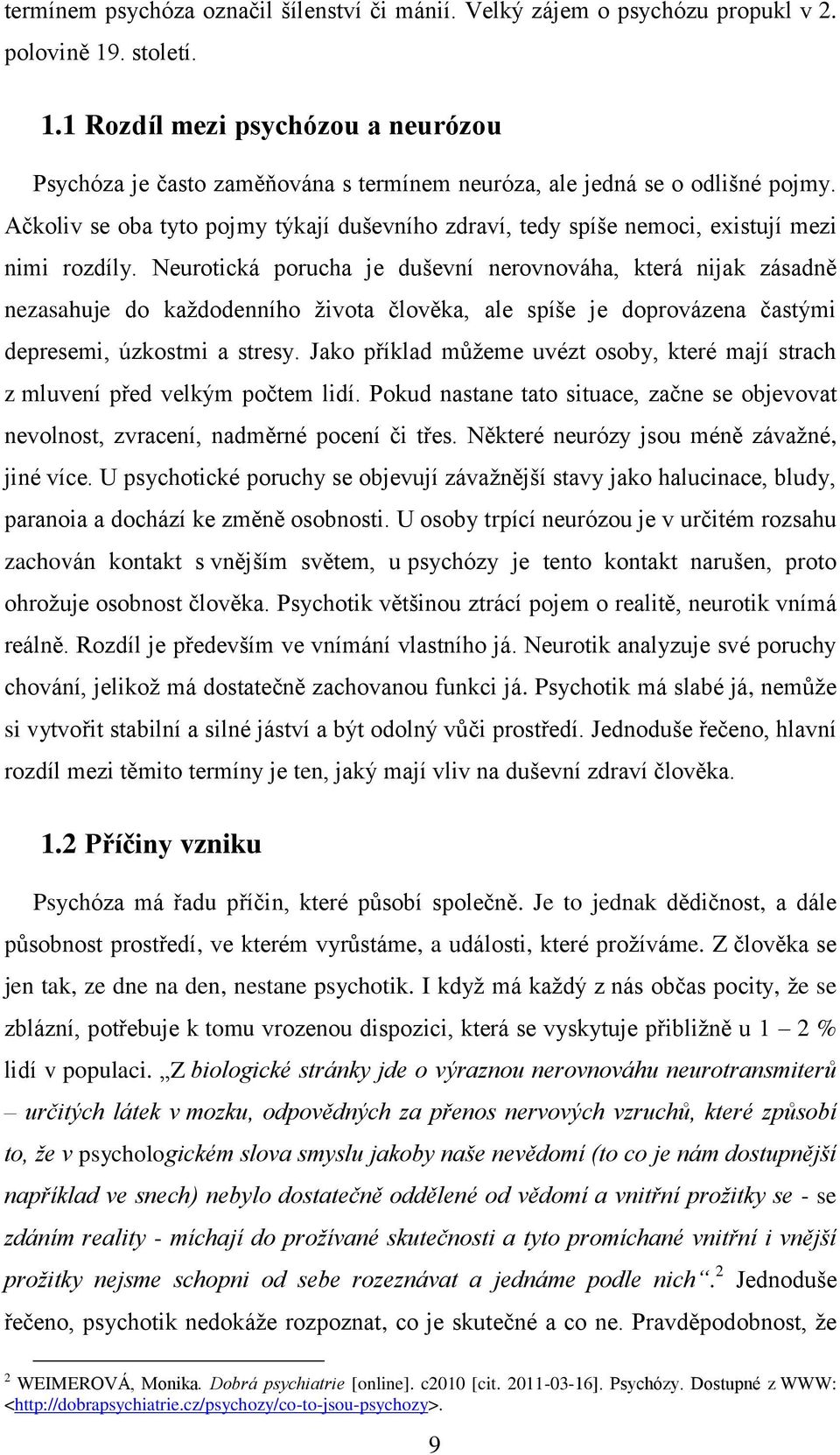 Ačkoliv se oba tyto pojmy týkají duševního zdraví, tedy spíše nemoci, existují mezi nimi rozdíly.