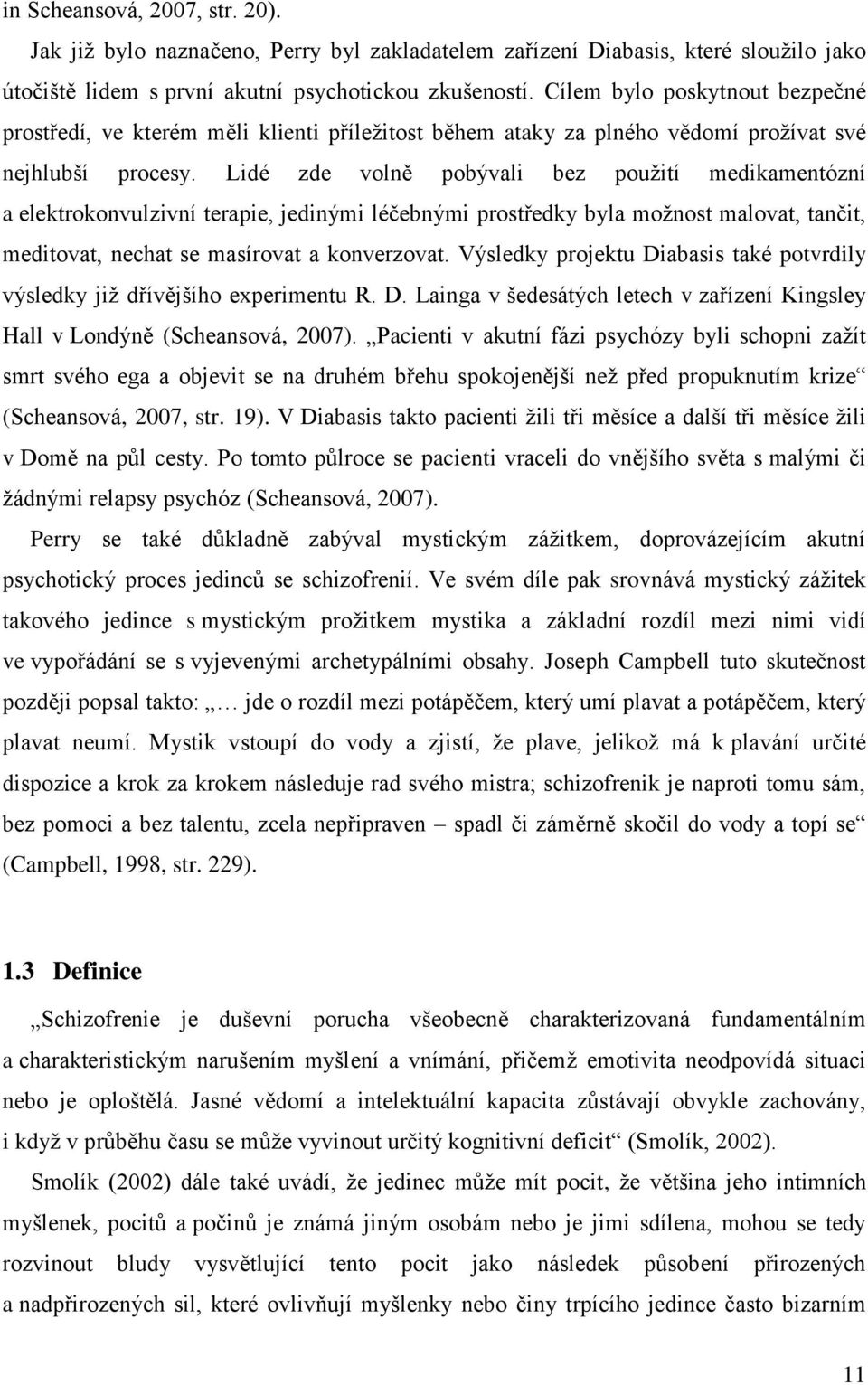 Lidé zde volně pobývali bez použití medikamentózní a elektrokonvulzivní terapie, jedinými léčebnými prostředky byla možnost malovat, tančit, meditovat, nechat se masírovat a konverzovat.