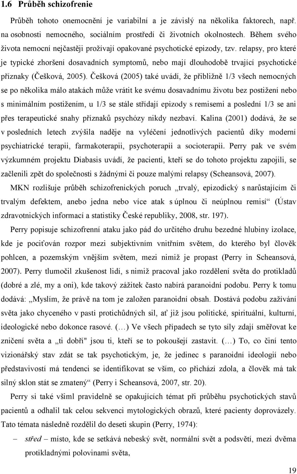 relapsy, pro které je typické zhoršení dosavadních symptomů, nebo mají dlouhodobě trvající psychotické příznaky (Češková, 2005).