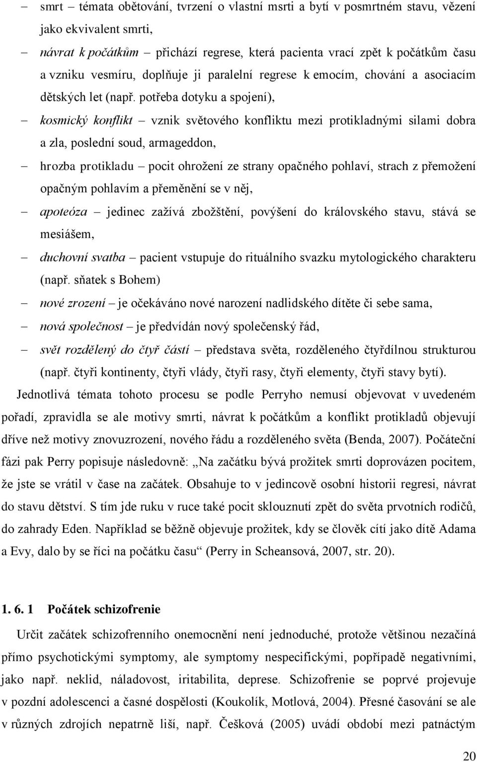 potřeba dotyku a spojení), kosmický konflikt vznik světového konfliktu mezi protikladnými silami dobra a zla, poslední soud, armageddon, hrozba protikladu pocit ohrožení ze strany opačného pohlaví,