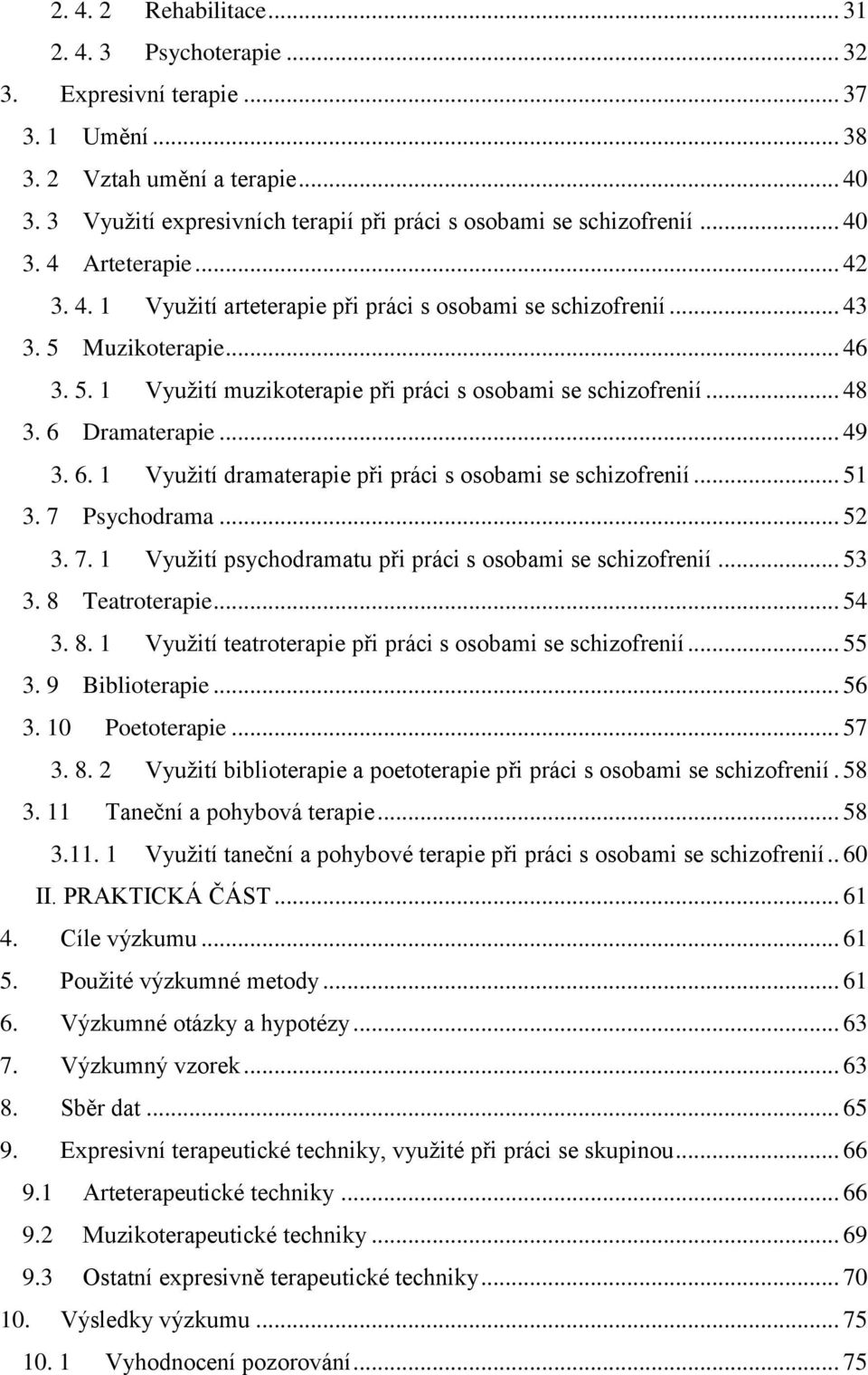 Muzikoterapie... 46 3. 5. 1 Využití muzikoterapie při práci s osobami se schizofrenií... 48 3. 6 Dramaterapie... 49 3. 6. 1 Využití dramaterapie při práci s osobami se schizofrenií... 51 3.