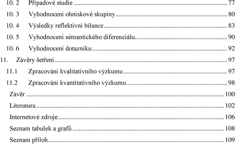 6 Vyhodnocení dotazníku... 92 11. Závěry šetření... 97 11.1 Zpracování kvalitativního výzkumu... 97 11.2 Zpracování kvantitativního výzkumu.