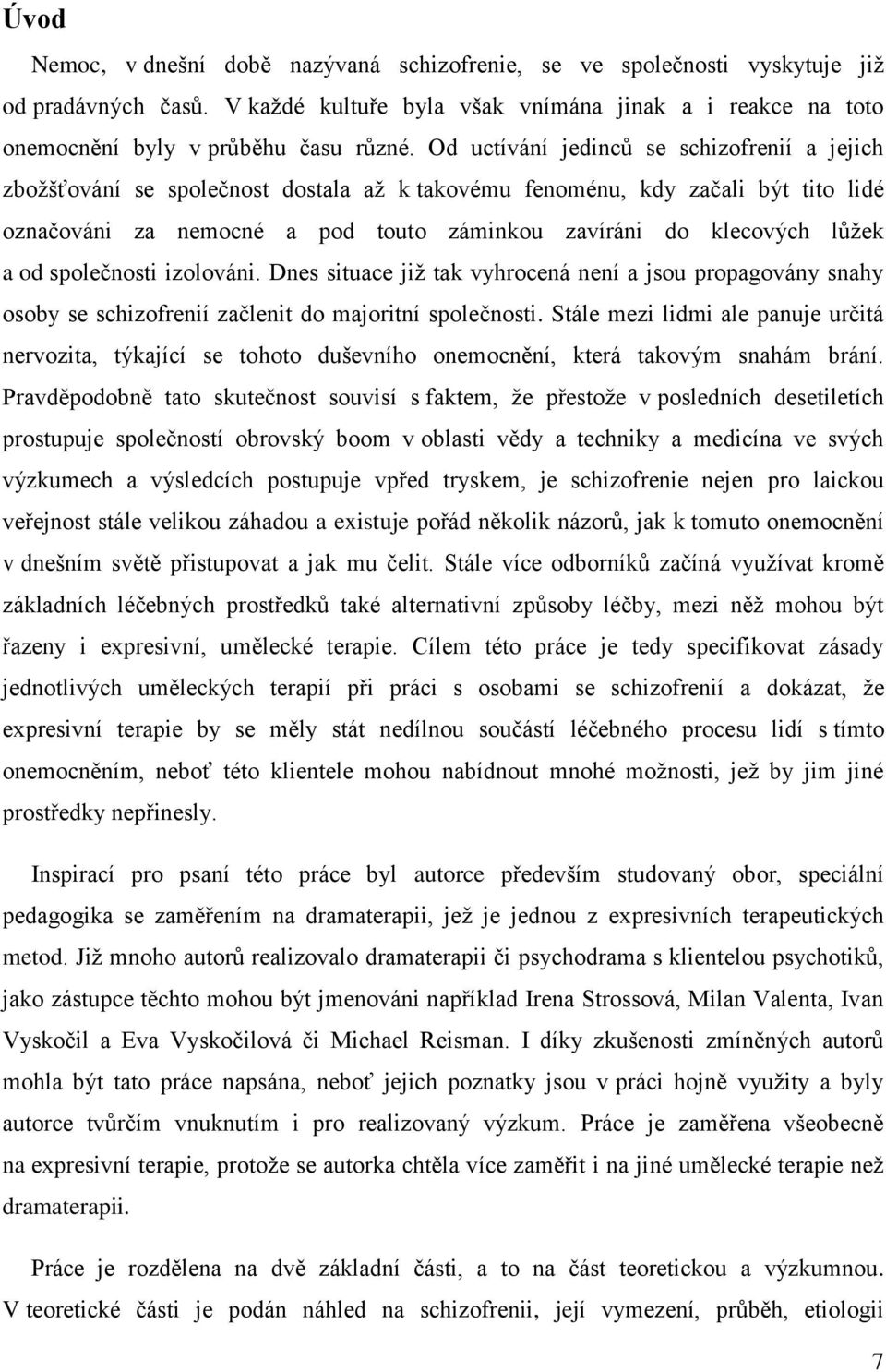 a od společnosti izolováni. Dnes situace již tak vyhrocená není a jsou propagovány snahy osoby se schizofrenií začlenit do majoritní společnosti.