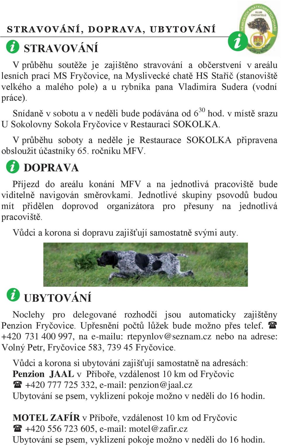 V průběhu soboty a neděle je Restaurace SOKOLKA připravena obsloužit účastníky 65. ročníku MFV. DOPRAVA Příjezd do areálu konání MFV a na jednotlivá pracoviště bude viditelně navigován směrovkami.