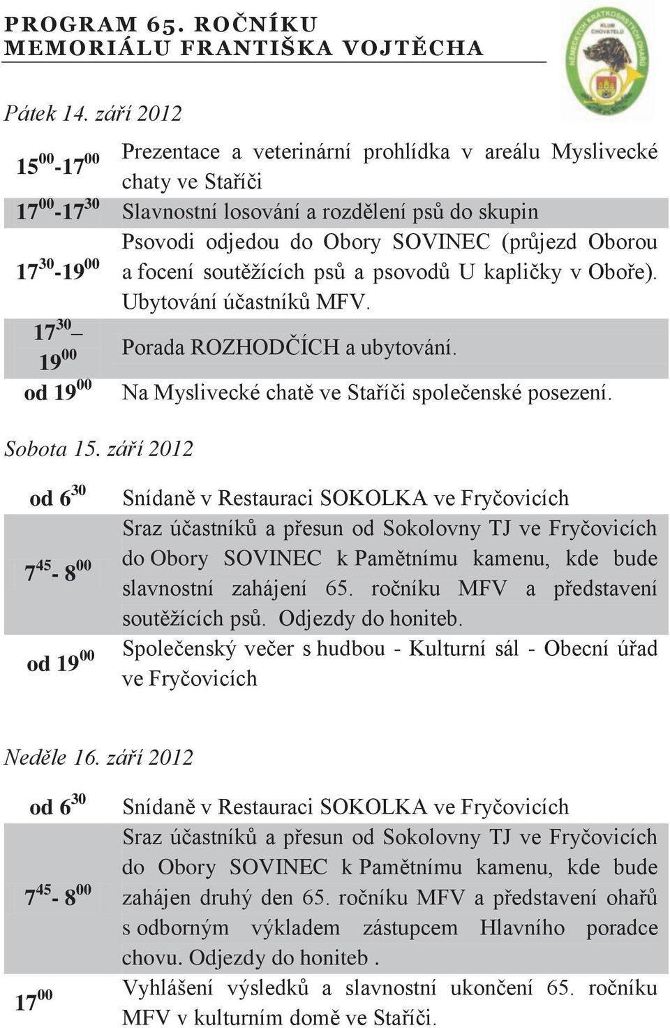 Oborou 17 30-19 00 a focení soutěžících psů a psovodů U kapličky v Oboře). Ubytování účastníků MFV. 17 30 19 00 Porada ROZHODČÍCH a ubytování.