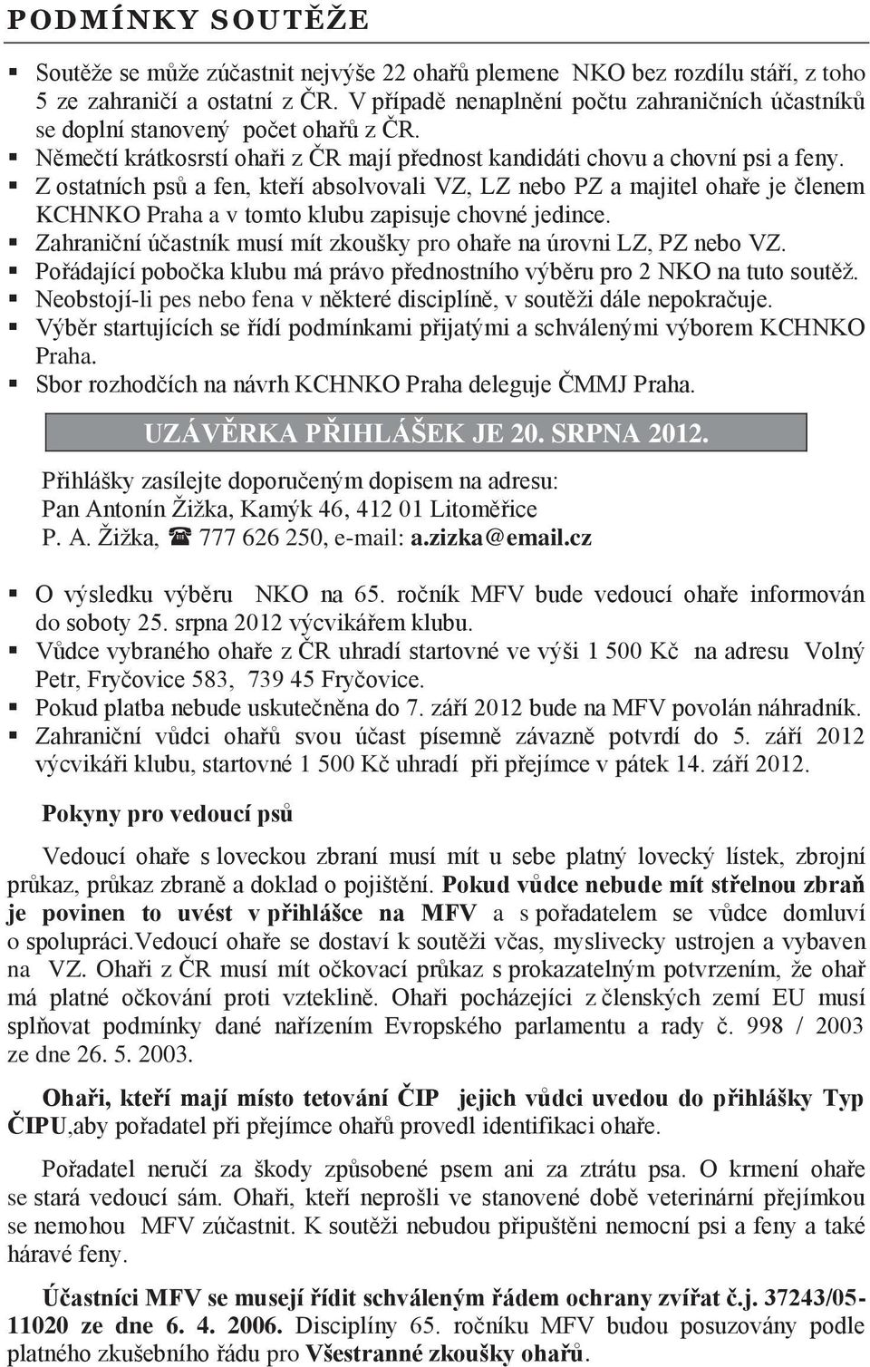 Z ostatních psů a fen, kteří absolvovali VZ, LZ nebo PZ a majitel ohaře je členem KCHNKO Praha a v tomto klubu zapisuje chovné jedince.