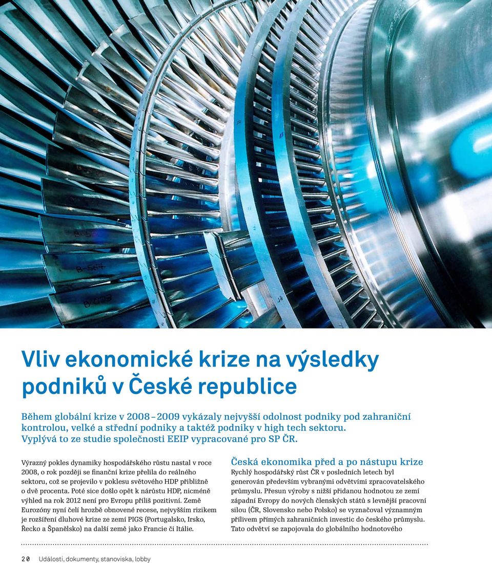 Výrazný pokles dynamiky hospodářského růstu nastal v roce 2008, o rok později se finanční krize přelila do reálného sektoru, což se projevilo v poklesu světového HDP přibližně o dvě procenta.