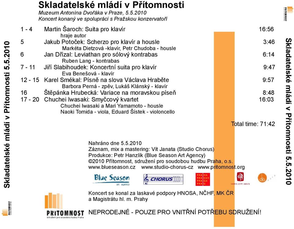 Chudoba - housle Jan Dřízal: Leviathan pro sólový kontrabas 6:14 7-11 Ruben Lang - kontrabas Jiří Slabihoudek: Koncertní suita pro klavír 9:47 Eva Benešová - klavír 12-15 Karel Smékal: Písně na slova