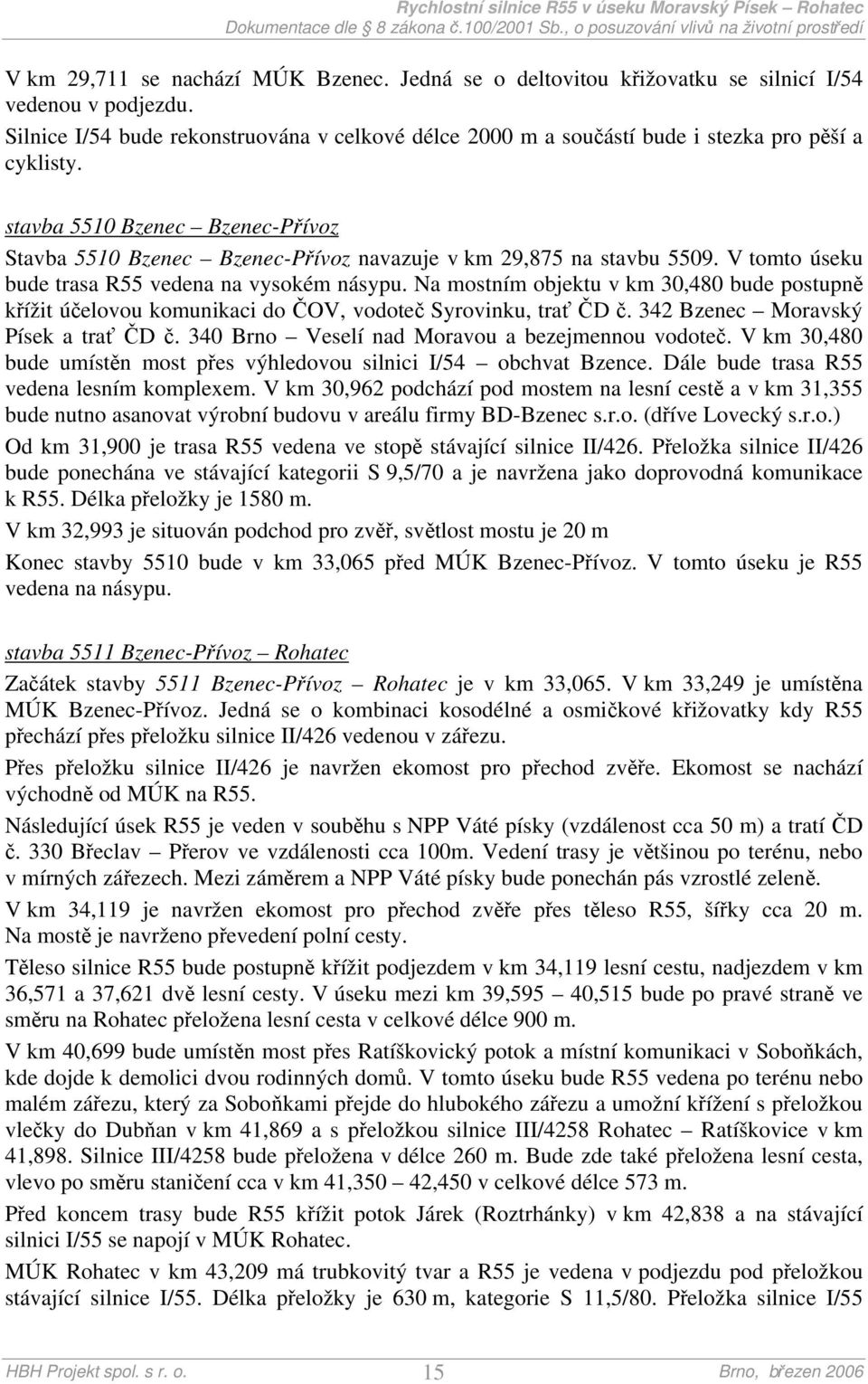 stavba 5510 Bzenec Bzenec-Přívoz Stavba 5510 Bzenec Bzenec-Přívoz navazuje v km 29,875 na stavbu 5509. V tomto úseku bude trasa R55 vedena na vysokém násypu.