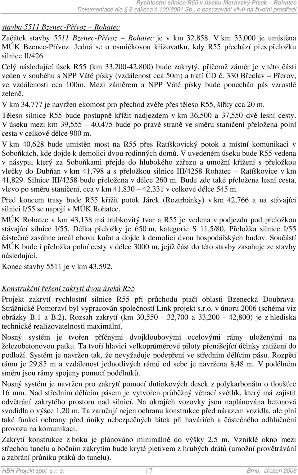 Celý následující úsek R55 (km 33,200-42,800) bude zakrytý, přičemž záměr je v této části veden v souběhu s NPP Váté písky (vzdálenost cca 50m) a tratí ČD č.