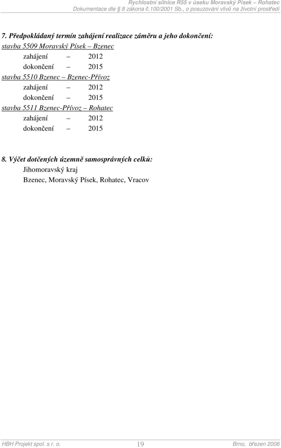 dokončení 2015 stavba 5511 Bzenec-Přívoz Rohatec zahájení 2012 dokončení 2015 8.